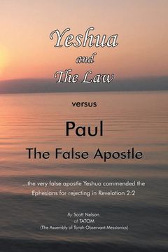 portada Yeshua and the Law Vs Paul the False Apostle: ...The Very False Apostle Yeshua Commended the Ephesians for Rejecting in Revelation 2:2 (en Inglés)
