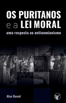 portada Os Puritanos e a Lei Moral: Uma Resposta ao Antinomianismo (en Portugués)