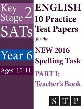 portada KS2 SATs English 10 Practice Test Papers for the New 2016 Spelling Task - Part I: Teacher's Book (Year 6: Ages 10-11) (en Inglés)