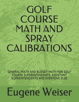 portada Golf Course Math and Spray Calibrations: General Math and Budget Math for Golf Course Superintendents, Assistant Superintendents and Everyone Else (in English)