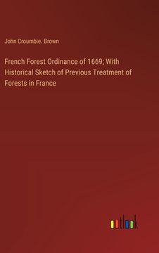 portada French Forest Ordinance of 1669; With Historical Sketch of Previous Treatment of Forests in France