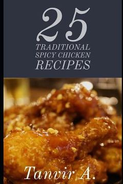 portada 25 Traditional Spicy Chicken Recipes: Those Are Extremely Chicken Lover This Book Will Be Best Taste for Them, This Book Contains Traditional Chicken (en Inglés)