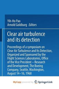portada Clear Air Turbulence and Its Detection: Proceedings of a Symposium on Clear Air Turbulence and Its Detection, Organized and Sponsored by the Flight Sc (en Inglés)