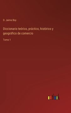 portada Diccionario teórico, práctico, histórico y geográfico de comercio: Tomo 1