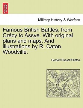 portada famous british battles, from cr cy to assye. with original plans and maps. and illustrations by r. caton woodville. (in English)