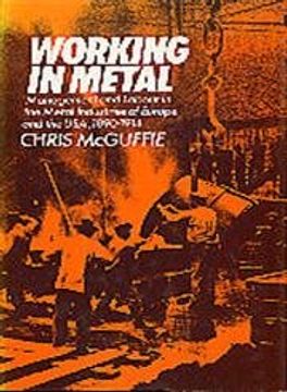 portada Working in Metal: Management and Labour in the Metal Industries of Europe and the usa