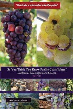 portada So You Think You Know Pacific Coast Wines? (2017-18): Demystifying the Economics of California, Washington and Oregon Wines (en Inglés)