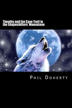 portada Timothy and the Cave Troll in the Shapeshifters' Moonstone (en Inglés)