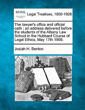 portada the lawyer's office and official oath: an address delivered before the students of the albany law school in the hubbard course of legal ethics, may 17