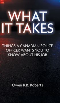 portada What It Takes: Things a Canadian Police Officer Wants You to Know About His Job (en Inglés)