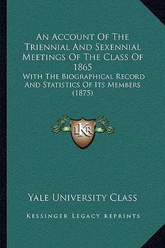 portada an account of the triennial and sexennial meetings of the class of 1865: with the biographical record and statistics of its members (1875) (in English)
