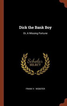 portada Dick the Bank Boy: Or, A Missing Fortune (in English)