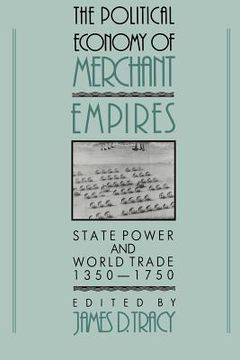 portada Political Economy Merchant Empires: State Power and World Trade, 1350 - 1750 (Studies in Comparative Early Modern History) (en Inglés)