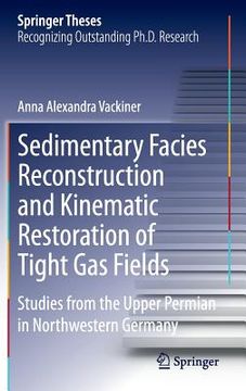 portada sedimentary facies reconstruction and kinematic restoration of tight gas fields: studies from the upper permian in northwestern germany (en Inglés)