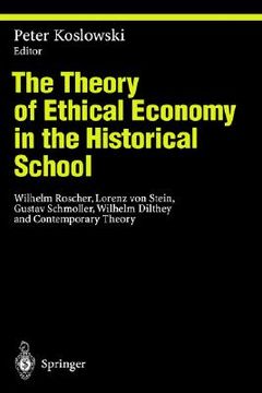 portada the theory of ethical economy in the historical school: wilhelm roscher, lorenz von stein, gustav schmoller, wilhelm dilthey and contemporary theory