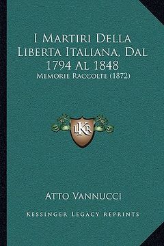portada i martiri della liberta italiana, dal 1794 al 1848: memorie raccolte (1872) (en Inglés)