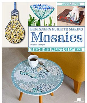 portada Beginner's Guide to Making Mosaics: 16 Easy-To-Make Projects for Any Space (in English)