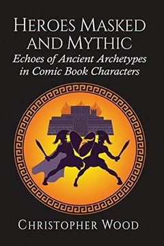 portada Heroes Masked and Mythic: Echoes of Ancient Archetypes in Comic Book Characters (en Inglés)
