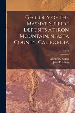 portada Geology of the Massive Sulfide Deposits at Iron Mountain, Shasta County, California; No.14 (en Inglés)