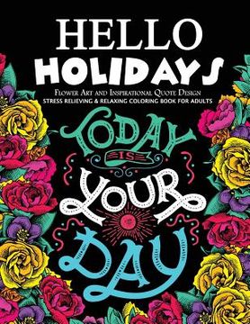 portada Hello Holidays Flower Art and Inspirational Quote Design: Stress Relieving & Relaxing Coloring Book For Adults (en Inglés)