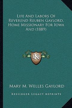 portada life and labors of reverend reuben gaylord, home missionary for iowa and (1889) (en Inglés)