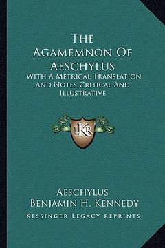 portada the agamemnon of aeschylus: with a metrical translation and notes critical and illustrative (en Inglés)