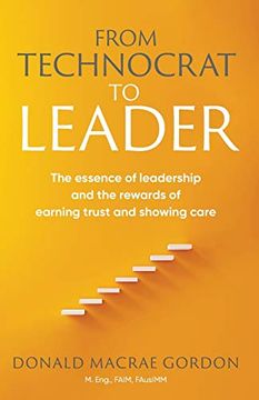 portada From Technocrat to Leader: The Essence of Leadership and the Rewards of Earning Trust and Showing Care (in English)