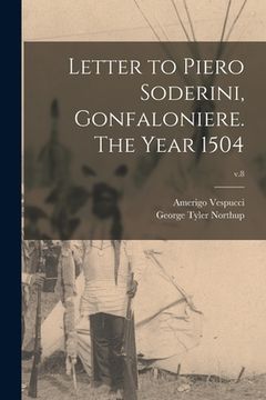 portada Letter to Piero Soderini, Gonfaloniere. The Year 1504; v.8 (en Inglés)