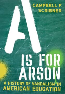 portada A is for Arson: A History of Vandalism in American Education (en Inglés)