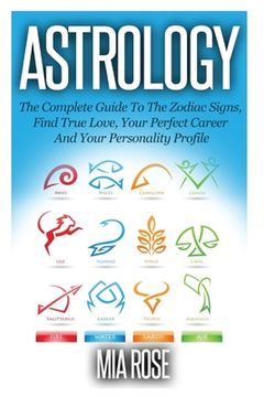 portada Astrology: The Complete Guide To The Zodiac Signs: Find True Love, Your Perfect Career And Your Personality Profile