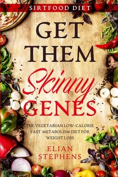 portada Sirtfood Diet: GET THEM SKINNY GENES - The Vegetarian Low-Calorie Fast Metabolism Diet For Weight Loss (en Inglés)