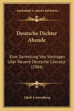 portada Deutsche Dichter Abende: Eine Sammlung Von Vortragen Uber Neuere Deutsche Literatur (1904) (in German)