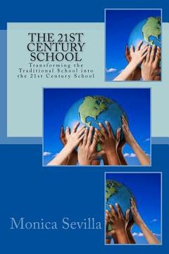 portada The 21st Century School: Transforming the Traditional School into the 21st Century School (en Inglés)