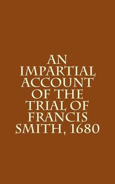 portada An Impartial Account of the Trial of Francis Smith, 1680 (en Inglés)