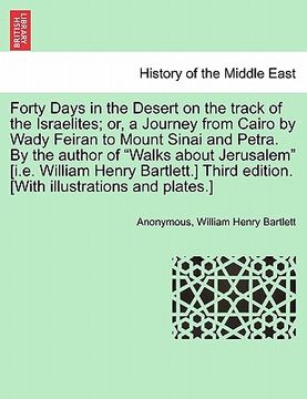 portada forty days in the desert on the track of the israelites; or, a journey from cairo by wady feiran to mount sinai and petra. by the author of "walks abo (en Inglés)