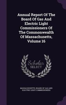 portada Annual Report Of The Board Of Gas And Electric Light Commissioners Of The Commonwealth Of Massachusetts, Volume 16