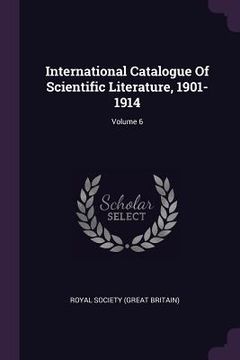 portada International Catalogue Of Scientific Literature, 1901-1914; Volume 6 (en Inglés)