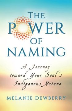 portada The Power of Naming: A Journey Toward Your Soul’S Indigenous Nature (en Inglés)