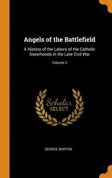 portada Angels of the Battlefield: A History of the Labors of the Catholic Sisterhoods in the Late Civil War; Volume 2 