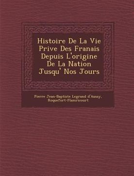 portada Histoire de La Vie Priv E Des Fran Ais Depuis L'Origine de La Nation Jusqu' Nos Jours (en Francés)