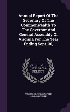 portada Annual Report Of The Secretary Of The Commonwealth To The Governor And General Assembly Of Virginia For The Year Ending Sept. 30, (en Inglés)