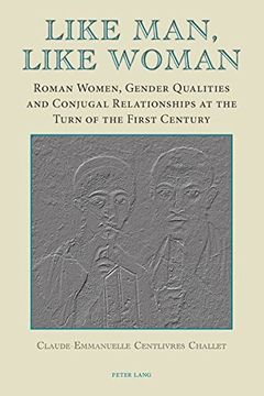 portada Like Man, Like Woman: Roman Women, Gender Qualities and Conjugal Relationships at the Turn of the First Century (en Inglés)