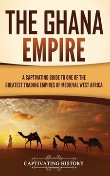 portada The Ghana Empire: A Captivating Guide to One of the Greatest Trading Empires of Medieval West Africa (en Inglés)