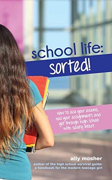 portada School Life: Sorted! How to ace Your Exams, Nail Your Assignments and get Through High School With Sanity Intact. (The High School Survival Guide) (en Inglés)