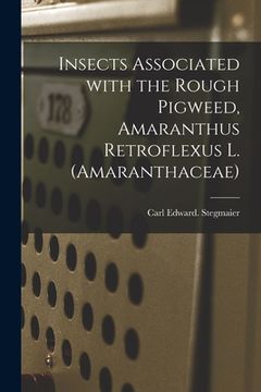 portada Insects Associated With the Rough Pigweed, Amaranthus Retroflexus L. (Amaranthaceae) (en Inglés)