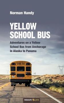 portada Yellow School Bus: Adventures on a Yellow School Bus from Anchorage in Alaska to Panama (in English)
