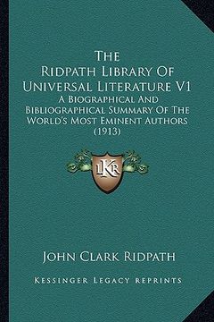 portada the ridpath library of universal literature v1: a biographical and bibliographical summary of the world's most eminent authors (1913) (en Inglés)