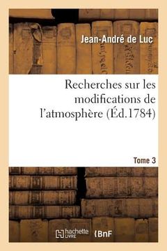 portada Recherches Sur Les Modifications de l'Atmosphère. Tome 3: Histoire Critique Du Baromètre Et Du Thermomètre. Traité Sur La Construction de Ces Instrume (in French)