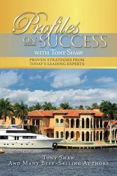 portada Profiles On Success with Tony Shaw: Proven Strategies from Today's Leading Experts (en Inglés)