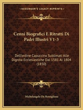 portada Cenni Biografici E Ritratti Di Padri Illustri V1-3: Dell'ordine Capuccino Sublimati Alle Dignita Ecclesiastiche Dal 1581 Al 1804 (1850) (in Italian)